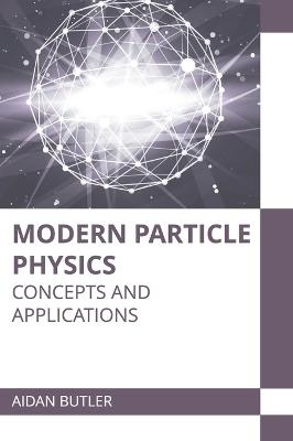 Modern Particle Physics: Concepts and Applications - 