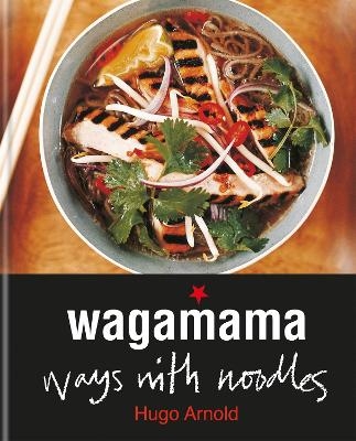 Wagamama Ways With Noodles - Hugo Arnold