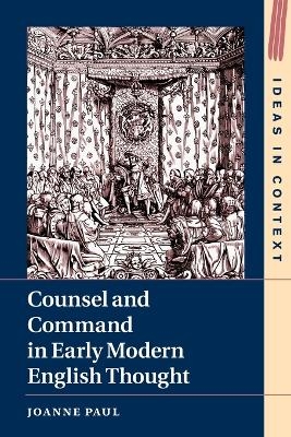 Counsel and Command in Early Modern English Thought - Joanne Paul
