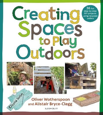 Creating Spaces to Play Outdoors - Alistair Bryce-Clegg, Oliver Wotherspoon