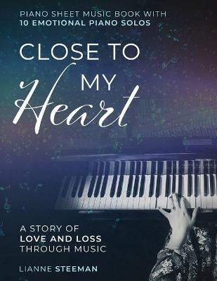Close to my Heart. Piano Sheet Music Book with 10 Emotional Piano Solos - Lianne Steeman