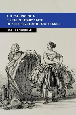The Making of a Fiscal-Military State in Post-Revolutionary France - Jerome Greenfield
