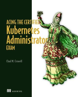 Acing the Certified Kubernetes Administrator Exam - Chad Crowell