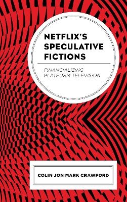 Netflix’s Speculative Fictions - Colin Jon Mark Crawford