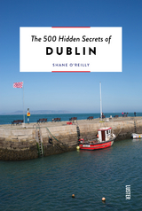 The 500 Hidden Secrets of Dublin - O'Reilly, Shane