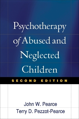 Psychotherapy of Abused and Neglected Children, Second Edition - John W. Pearce, Terry Dianne Pezzot-Pearce