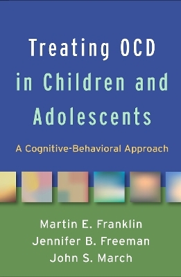 Treating OCD in Children and Adolescents - Martin E. Franklin, Jennifer B. Freeman, John S. March