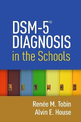 DSM-5® Diagnosis in the Schools - Renee M. Tobin, Alvin E. House