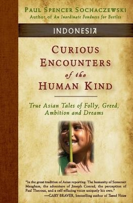 Curious Encounters of the Human Kind - Indonesia - Paul Spencer Sochaczewski