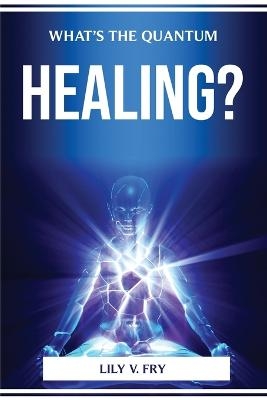What's the Quantum Healing? -  Lily V Fry