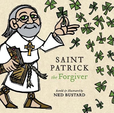 Saint Patrick the Forgiver – The History and Legends of Ireland`s Bishop - Ned Bustard