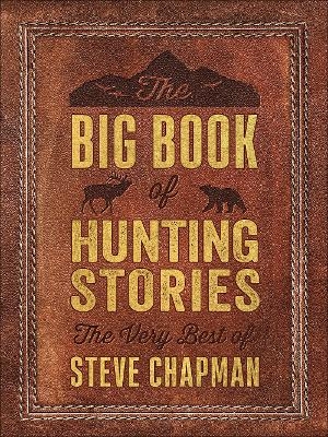 The Big Book of Hunting Stories - Steve Chapman