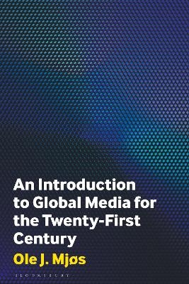 An Introduction to Global Media for the Twenty-First Century - Ole J. Mjøs