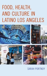 Food, Health, and Culture in Latino Los Angeles -  Sarah Portnoy Sarah Portnoy
