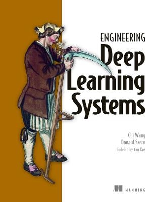 Engineering Deep Learning Systems - Chi Wang, Donald Szeto