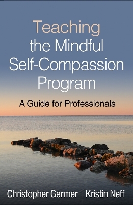 Teaching the Mindful Self-Compassion Program - Christopher Germer, Kristin Neff