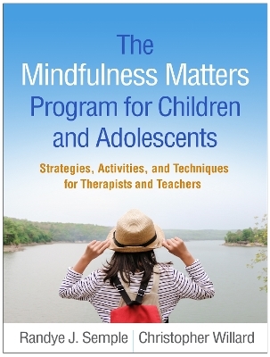 The Mindfulness Matters Program for Children and Adolescents - Randye J. Semple, Christopher Willard