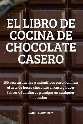 El Libro de Cocina de Chocolate Casero -  Gabriel Armenta