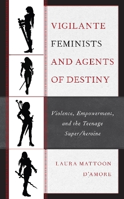 Vigilante Feminists and Agents of Destiny - Laura Mattoon D'Amore