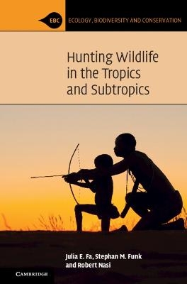 Hunting Wildlife in the Tropics and Subtropics - Julia E. Fa, Stephan M. Funk, Robert Nasi