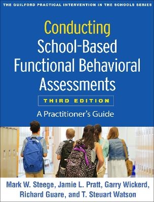Conducting School-Based Functional Behavioral Assessments, Third Edition - Mark W. Steege, Jamie L. Pratt, Garry Wickerd, Richard Guare, T. Steuart Watson