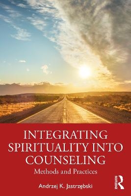 Integrating Spirituality into Counseling - Andrzej K. Jastrzębski