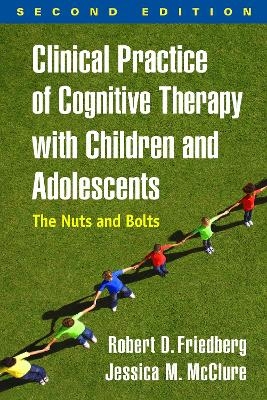 Clinical Practice of Cognitive Therapy with Children and Adolescents, Second Edition - Robert D. Friedberg, Jessica M. McClure