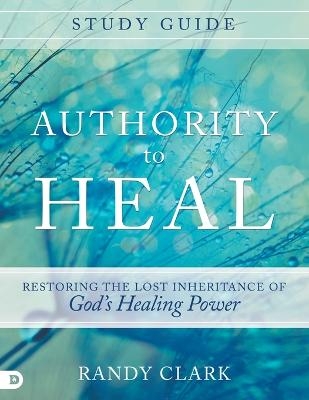 Authority to Heal Study Guide - Randy Clark