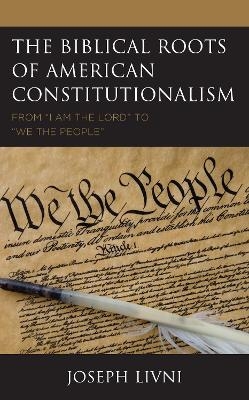 The Biblical Roots of American Constitutionalism - Joseph Livni