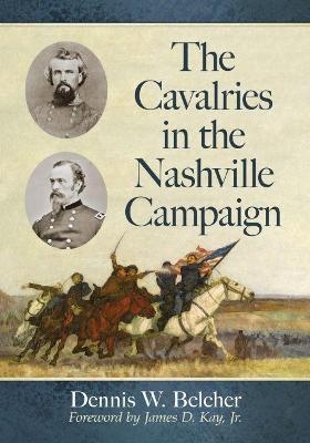 The Cavalries in the Nashville Campaign - Dennis W. Belcher