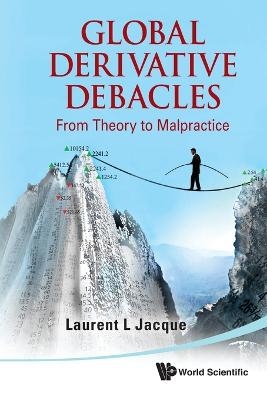 Global Derivative Debacles: From Theory To Malpractice - Laurent L Jacque