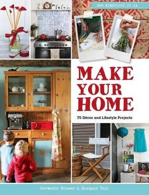 Make Your Home – 75 Décor and Lifestyle Projects - Germarie Bruwer