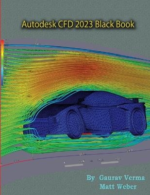 Autodesk CFD 2023 Black Book - Gaurav Verma, Matt Weber