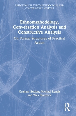 Ethnomethodology, Conversation Analysis and Constructive Analysis - Graham Button, Michael Lynch, Wes Sharrock