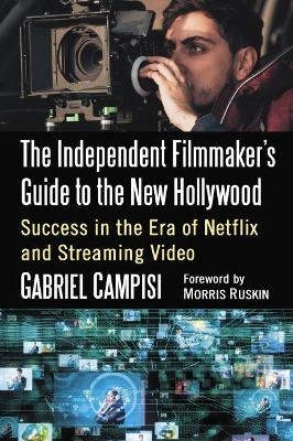 The Independent Filmmaker's Guide to the New Hollywood - Gabriel Campisi