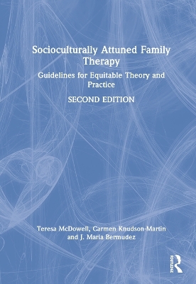 Socioculturally Attuned Family Therapy - Teresa McDowell, Carmen Knudson-Martin, J. Maria Bermudez