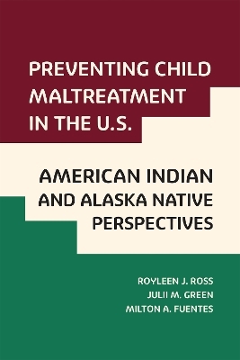 Preventing Child Maltreatment in the U.S.: American Indian and Alaska Native Perspectives - Royleen J Ross, Julii M Green, Milton A Fuentes