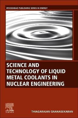 Science and Technology of Liquid Metal Coolants in Nuclear Engineering - Thiagarajan Gnanasekaran