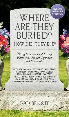 Where Are They Buried? (2023 Revised and Updated) - Tod Benoit