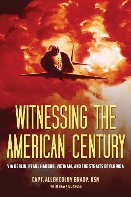 Witnessing the American Century - Capt. Allen Colby Brady USN