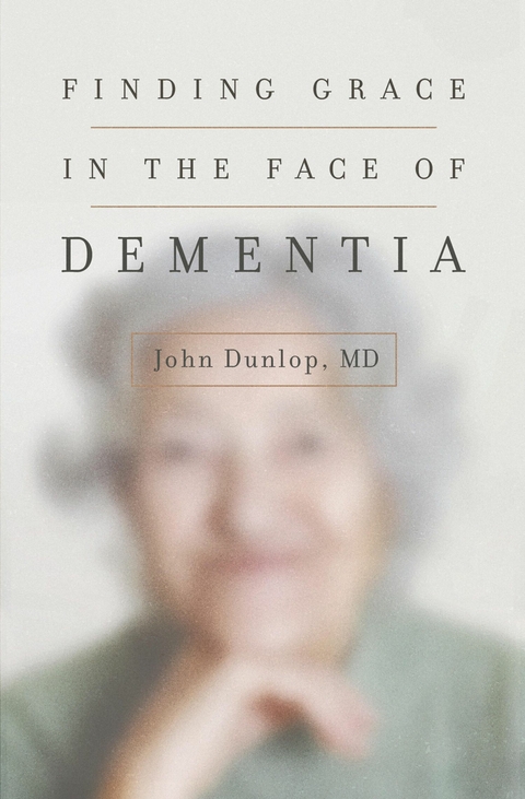 Finding Grace in the Face of Dementia - John Dunlop  MD