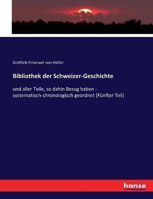 Bibliothek der Schweizer-Geschichte - Gottlieb Emanuel Von Haller