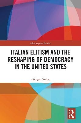 Italian Elitism and the Reshaping of Democracy in the United States - Giorgio Volpe