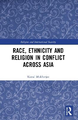 Race, Ethnicity and Religion in Conflict Across Asia - Kunal Mukherjee