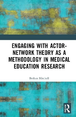 Engaging with Actor-Network Theory as a Methodology in Medical Education Research - Bethan Mitchell