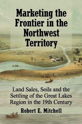 Marketing the Frontier in the Northwest Territory - Robert E. Mitchell