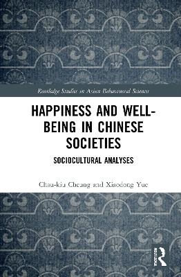 Happiness and Well-Being in Chinese Societies - Chau-kiu Cheung, Xiaodong Yue