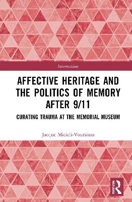 Affective Heritage and the Politics of Memory after 9/11 - Jacque Micieli-Voutsinas