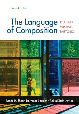 The Language of Composition - University Renee H Shea, Lawrence Scanlon, University Robin Dissin Aufses