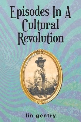 Episodes In A Cultural Revolution - Lin Gentry